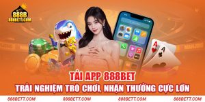 Tải App 888BET - Trải Nghiệm Trò Chơi, Nhận Thưởng Cực Lớn