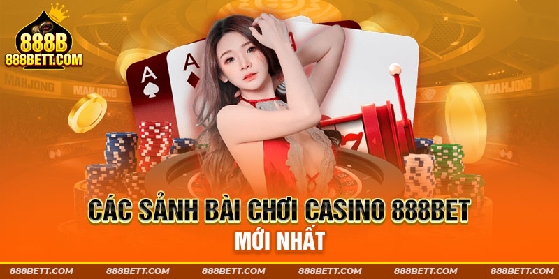 Các sảnh bài chơi Casino 888B mới nhất