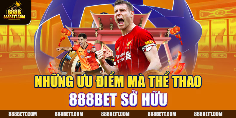 Những đặc điểm mà thể thao 888B thu hút bet thủ