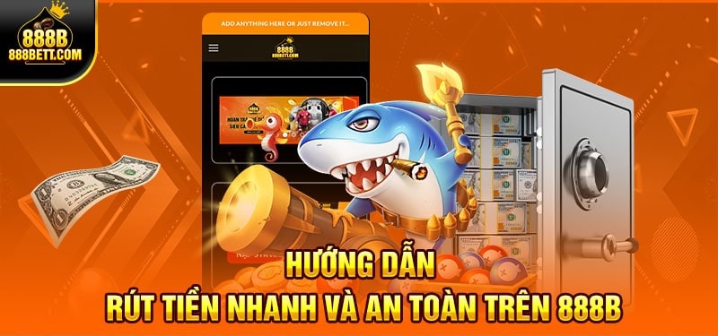 Hướng dẫn Rút Tiền nhanh và an toàn trên 888b