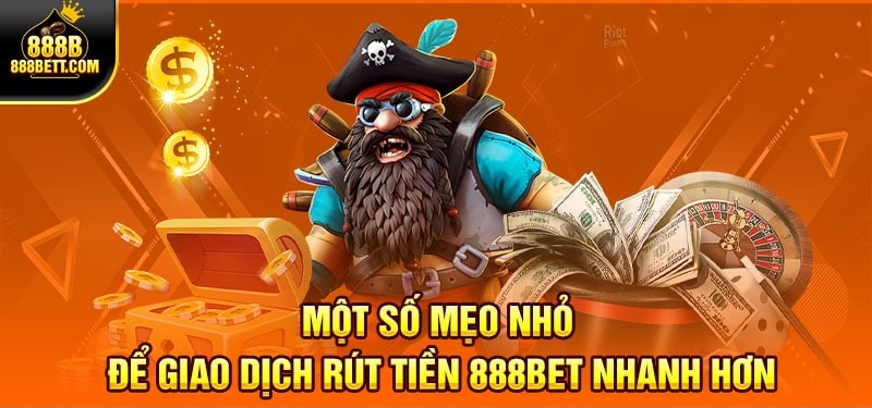 Một số mẹo nhỏ để giao dịch rút tiền 888B nhanh hơn