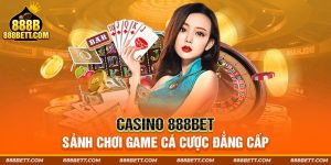 Casino 888BET - Sảnh chơi game cá cược đẳng cấp