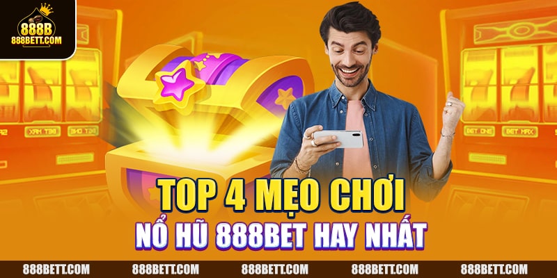 Top 4 mẹo chơi nổ hũ 888B hay nhất