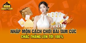 Nhập Môn Cách Chơi Bài Tam Cúc Chắc Thắng Lên Tới 100%