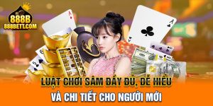 Luật chơi Sâm Đầy Đủ, Dễ Hiểu Và Chi Tiết Cho Người Mới