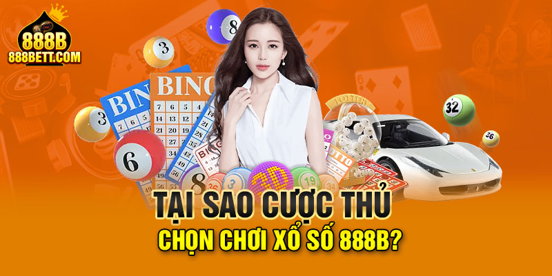 Tại sao cược thủ chọn chơi xổ số 888B?