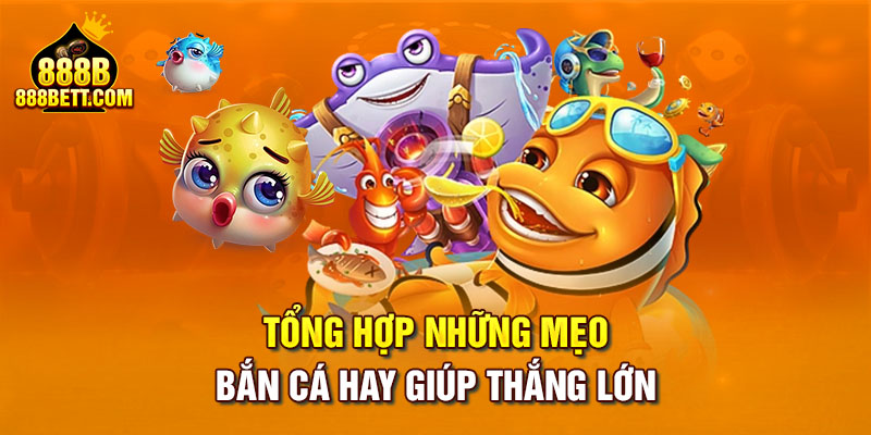 Tổng hợp những mẹo bắn cá hay giúp thắng lớn