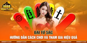 Bài Tứ Sắc - Hướng Dẫn Cách Chơi Và Tham Gia Hiệu Quả