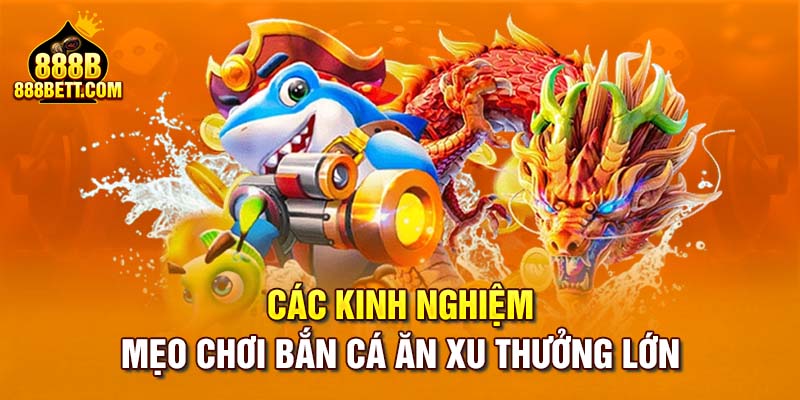 Các kinh nghiệm, mẹo chơi bắn cá ăn xu thưởng lớn