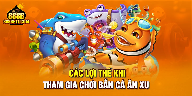 Các lợi thế khi tham gia chơi bắn cá ăn xu