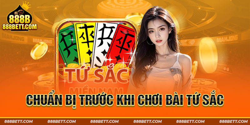 Chuẩn bị trước khi chơi bài tứ sắc