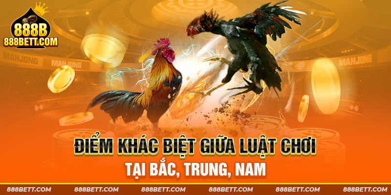 Điểm khác biệt giữa luật chơi tại Bắc, Trung, Nam