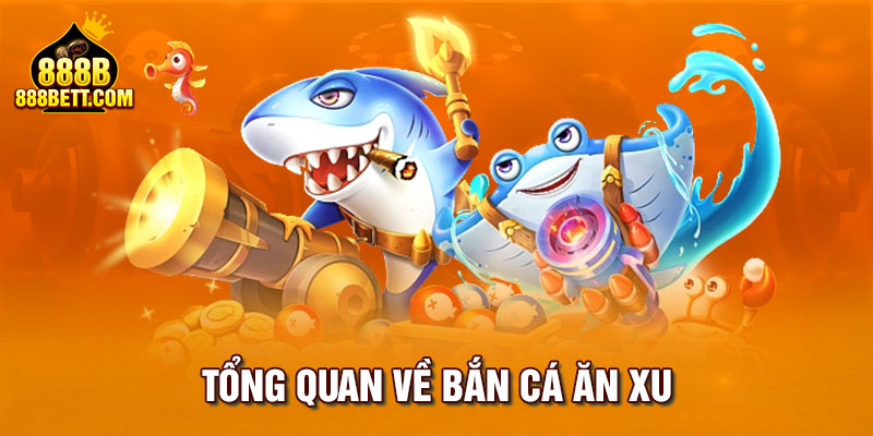 Tổng quan về bắn cá ăn xu