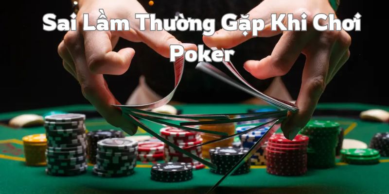 Lợi ích khi chơi bài poker và những lỗi sai thường gặp